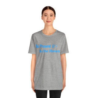 Be Present Unisex T-Shirt