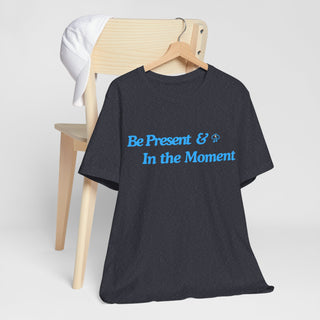 Be Present Unisex T-Shirt