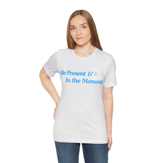 Be Present Unisex T-Shirt