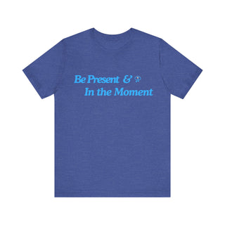 Be Present Unisex T-Shirt