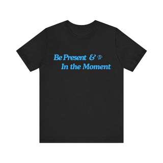 Be Present Unisex T-Shirt