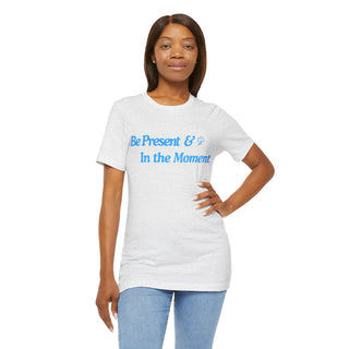 Be Present Unisex T-Shirt