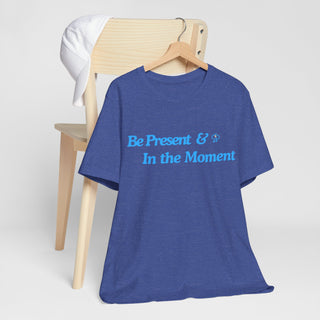 Be Present Unisex T-Shirt