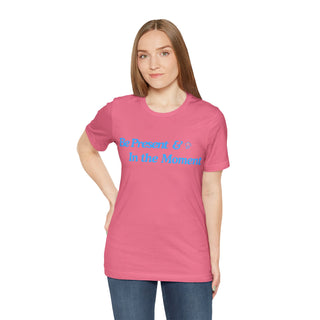 Be Present Unisex T-Shirt