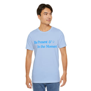 Be Present Unisex T-Shirt