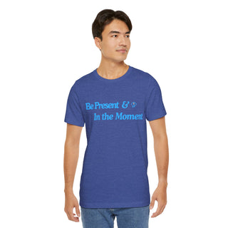 Be Present Unisex T-Shirt