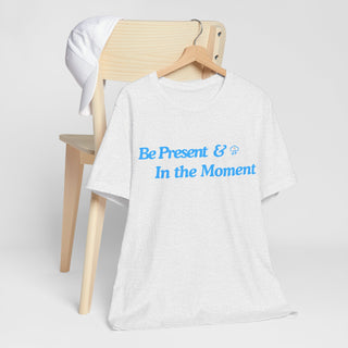 Be Present Unisex T-Shirt