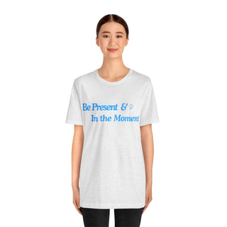 Be Present Unisex T-Shirt