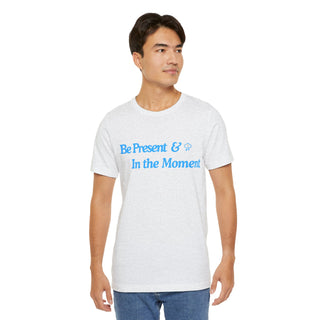 Be Present Unisex T-Shirt