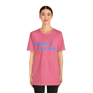 Be Present Unisex T-Shirt