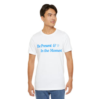 Be Present Unisex T-Shirt