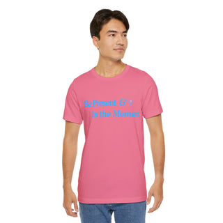 Be Present Unisex T-Shirt