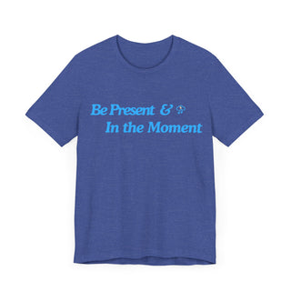 Be Present Unisex T-Shirt