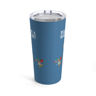 Teaching is a Work of Heart Tumbler 20oz